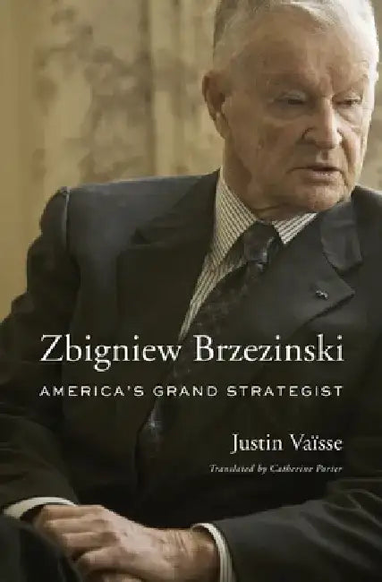 Zbigniew Brzezinski: America's Grand Strategist by Justin Vaïsse