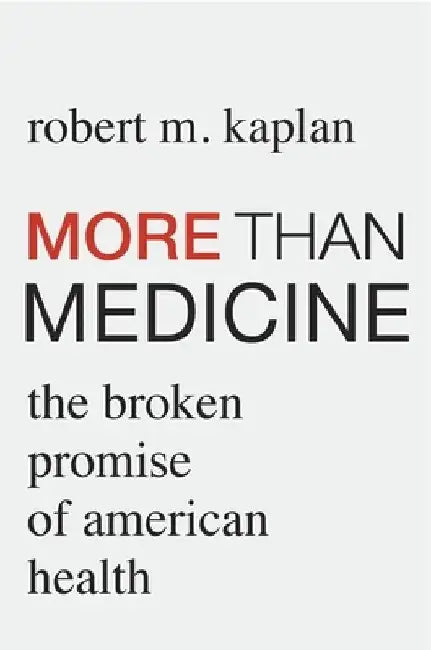 More Than Medicine: The Broken Promise of American Health by Robert M. Kaplan