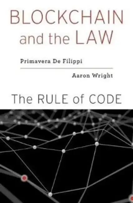 Blockchain and the Law: The Rule of Code by Primavera De Filippi