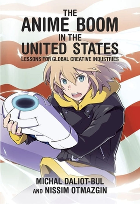 The Anime Boom in the United States: Lessons for Global Creative Industries by Michal Daliot-Bul