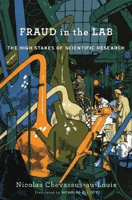 Fraud in the Lab: The High Stakes of Scientific Research by Nicolas Chevassus-Au-Louis