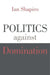 Politics Against Domination by Ian Shapiro