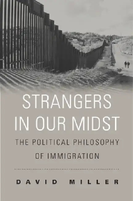 Strangers in Our Midst: The Political Philosophy of Immigration by David Miller