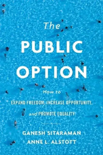 The Public Option: How to Expand Freedom, Increase Opportunity, and Promote Equality by Ganesh Sitaraman