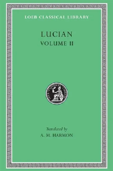 Lucian, Volume II: The Downward Journey or the Tyrant. Zeus Catechized. Zeus Rants. the Dream or the Cock. Prometheus. Icaromenippus or the Sky-Man. T by Lucian, A. M. Harmon