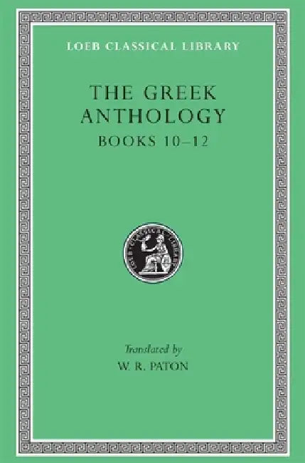 The Greek Anthology, Volume IV: Books 10-12 by W. R. Paton