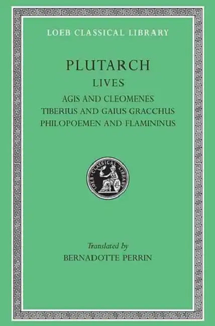 Lives, Volume X: Agis and Cleomenes. Tiberius and Gaius Gracchus. Philopoemen and Flamininus by Plutarch, Bernadotte Perrin
