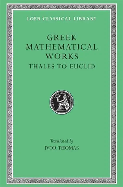 Greek Mathematical Works, Volume I: Thales to Euclid by Thales