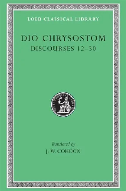 Discourses 12-30 by Dio Chrysostom, J. W. Cohoon