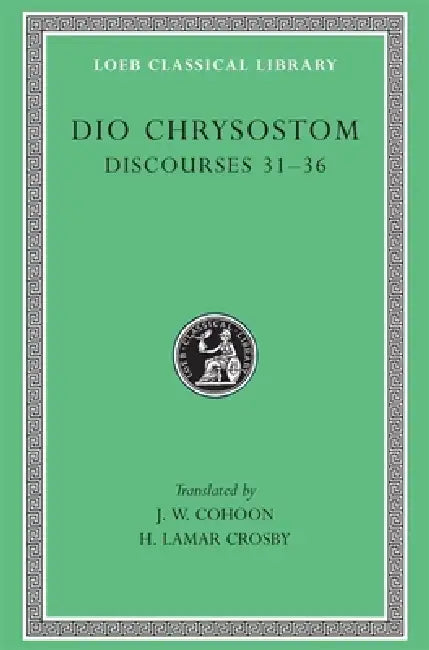 Discourses 31-36 by Dio Chrysostom, J. W. Cohoon, H. LaMar Crosby