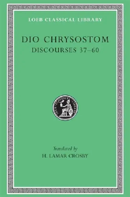 Discourses 37-60 by Dio Chrysostom, H. LaMar Crosby