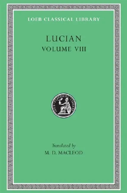 Lucian, Volume VIII: Soloecista. Lucius or the Ass. Amores. Halcyon. Demosthenes. Podagra. Ocypus. Cyniscus. Philopatris. Charidemus. Nero by Lucian, M. D. MacLeod