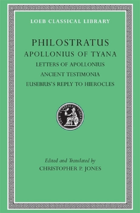 Philostratus Apollonius of Tyana: Letters of Apollonius, Ancient Testimonia, Eusebius's Reply to Hierocles
