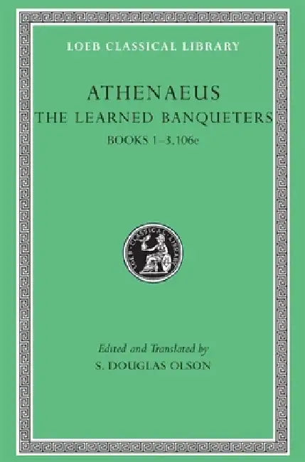 The Learned Banqueters, I: Books 1-3.106e by Athenaeus
