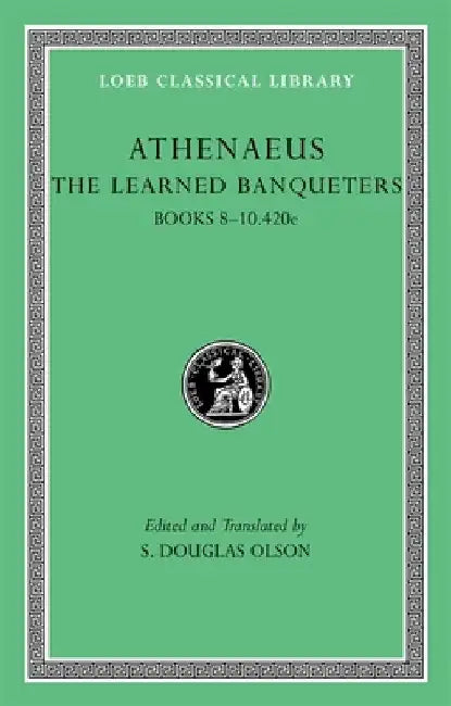 The Learned Banqueters, IV: Books 8-10.420e by Athenaeus