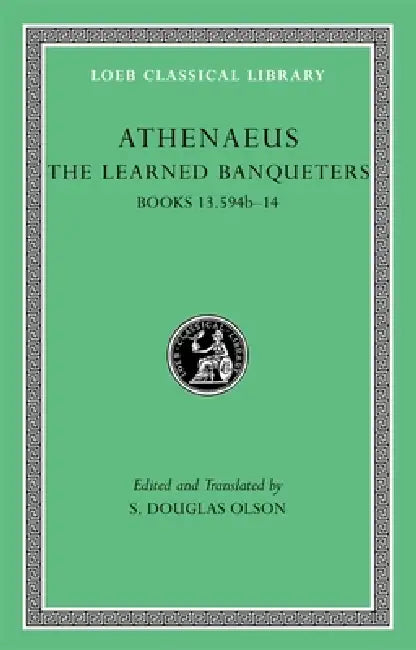 The Learned Banqueters, Volume VII: Books 13.594b-14 by Athenaeus, S. Douglas Olson, S. Douglas Olson