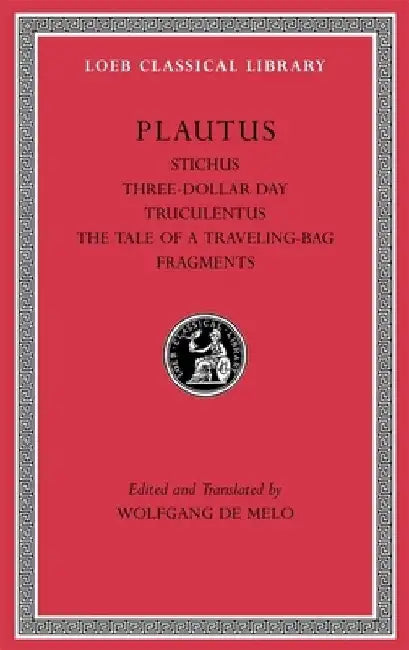 Stichus. Three-Dollar Day. Truculentus. the Tale of a Traveling-Bag. Fragments by Plautus