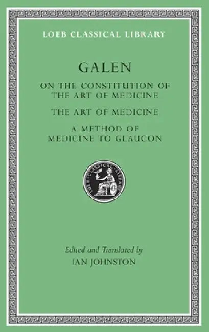 On the Constitution of the Art of Medicine. the Art of Medicine. a Method of Medicine to Glaucon by Galen