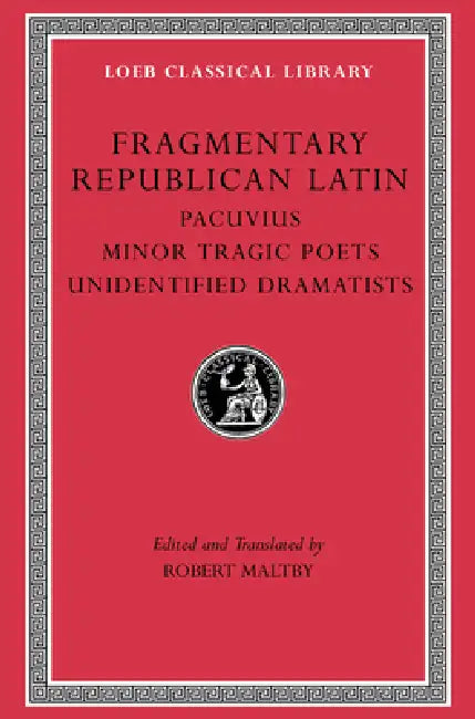 Fragmentary Republican Latin, Volume VII: Pacuvius. Minor Tragic Poets. Unidentified Dramatists by Pacuvius, Robert Maltby, Robert Maltby