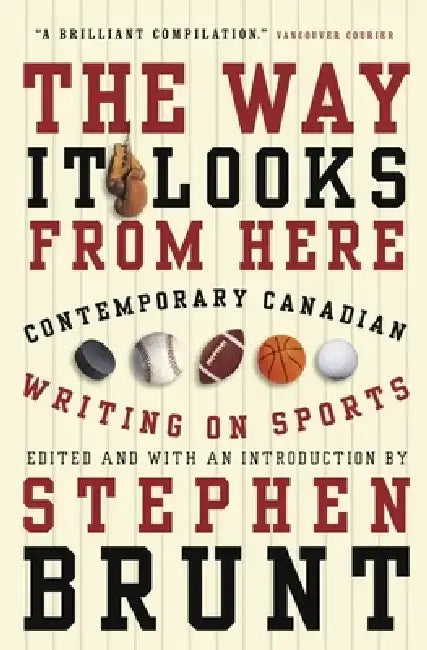 The Way It Looks from Here: Contemporary Canadian Writing on Sports by Stephen Brunt