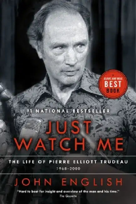 Just Watch Me: The Life of Pierre Elliott Trudeau, Volume Two: 1968-2000 by John English