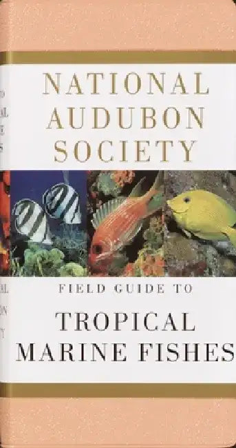 National Audubon Society Field Guide to Tropical Marine Fishes: Caribbean, Gulf of Mexico, Florida, Bahamas, Bermuda by National Audubon Society