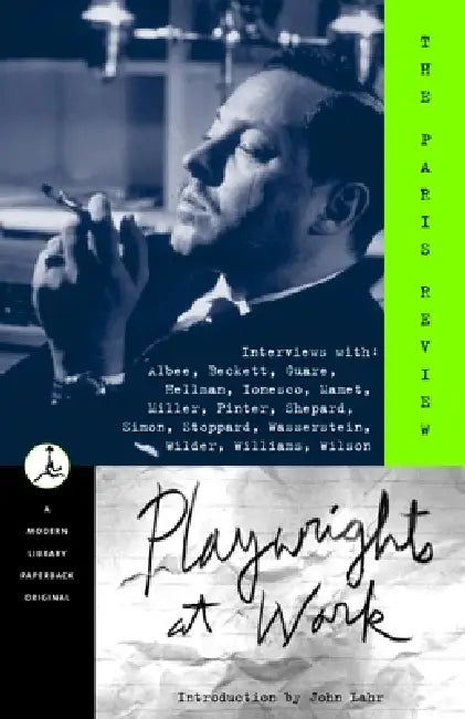 Playwrights at Work: Interviews with Albee, Beckett, Guare, Hellman, Ionesco, Mamet, Miller, Pinter, Shepard, Simon, Stoppard, Wasserstein, Wilder, Wi by Paris Review, George Plimpton, John Lahr