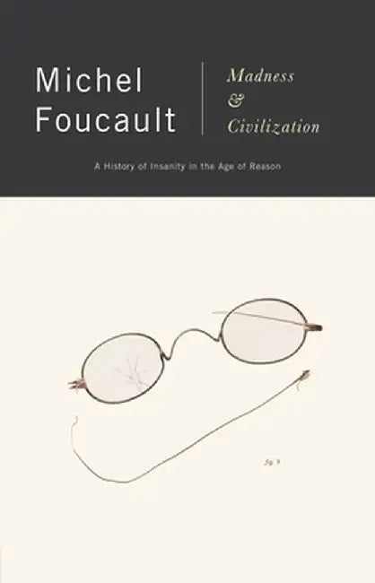 Madness and Civilization: A History of Insanity in the Age of Reason by Michel Foucault