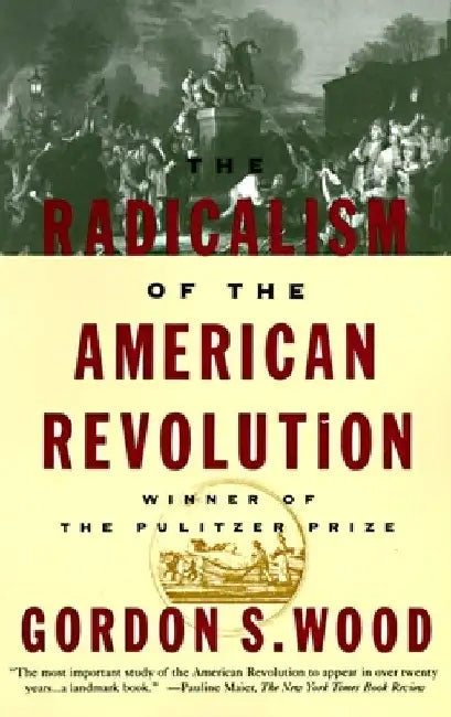 The Radicalism of the American Revolution by Gordon S. Wood