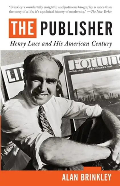 The Publisher: Henry Luce and His American Century by Alan Brinkley