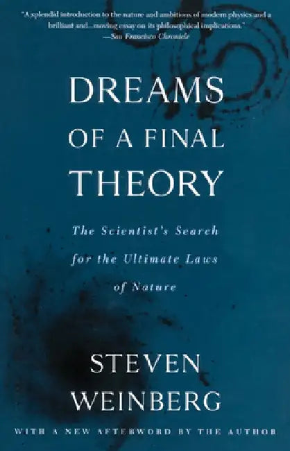 Dreams of a Final Theory: The Scientist's Search for the Ultimate Laws of Nature by Steven Weinberg