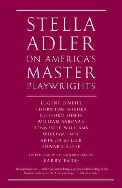 Stella Adler on America's Master Playwrights: Eugene O'Neill, Thornton Wilder, Clifford Odets, William Saroyan, Tennessee Williams, William Inge, Arth by Stella Adler