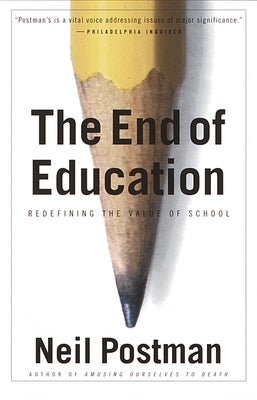 The End of Education: Redefining the Value of School by Neil Postman