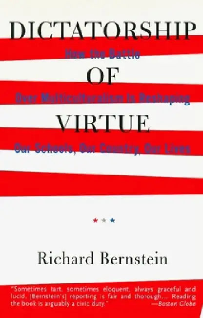 Dictatorship of Virtue: How the Battle Over Multiculturalism Is Reshaping Our Schools, Our Country, and Our Lives by Richard Bernstein