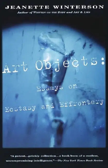 Art Objects: Essays on Ecstasy and Effrontery by Jeanette Winterson
