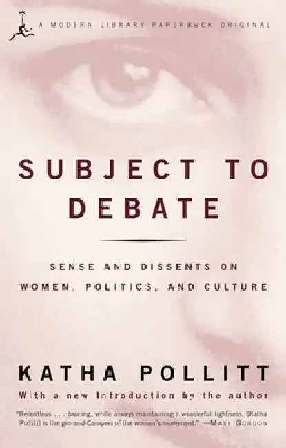 Subject to Debate: Sense and Dissents on Women, Politics, and Culture by Katha Pollitt