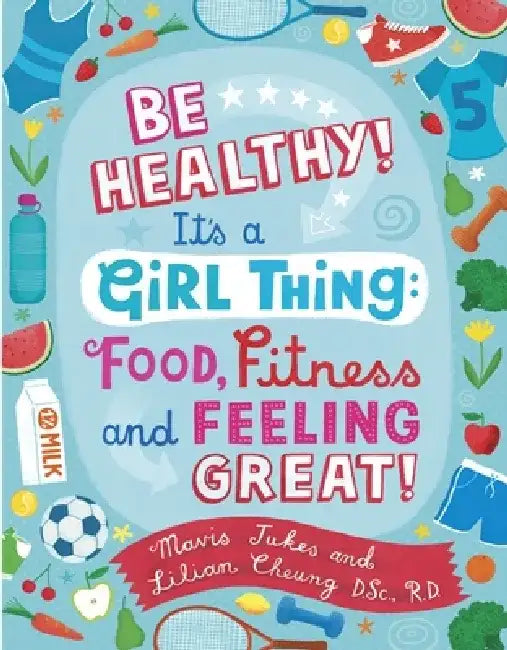 Be Healthy! It's a Girl Thing: Food, Fitness, and Feeling Great by Mavis Jukes