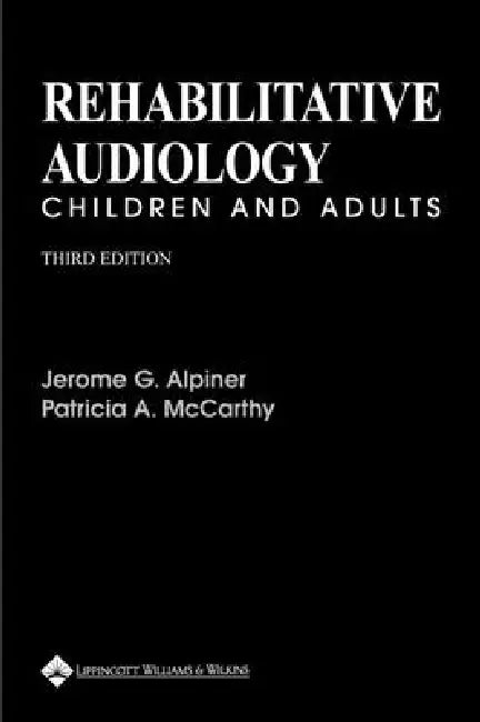 Rehabilitative Audiology: Children and Adults by Jerome G. Alpiner, Patricia A. McCarthy