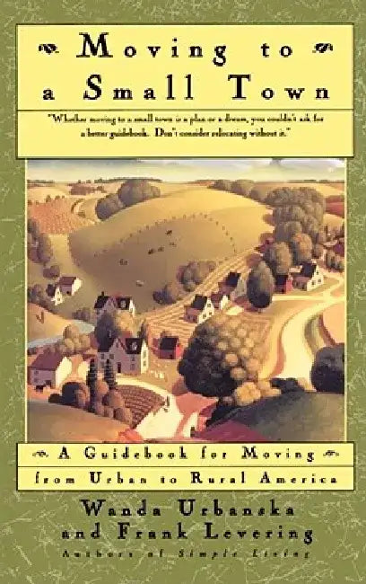 Moving to a Small Town: A Guidebook for Moving from Urban to Rural America by Frank Levering