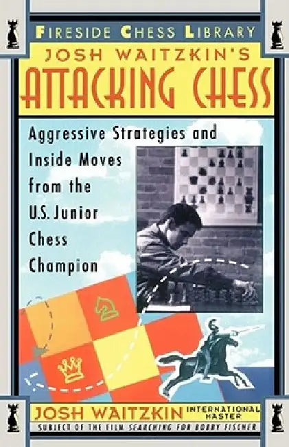 Attacking Chess: Aggressive Strategies and Inside Moves from the U.S. Junior Chess Champion by Josh Waitzkin