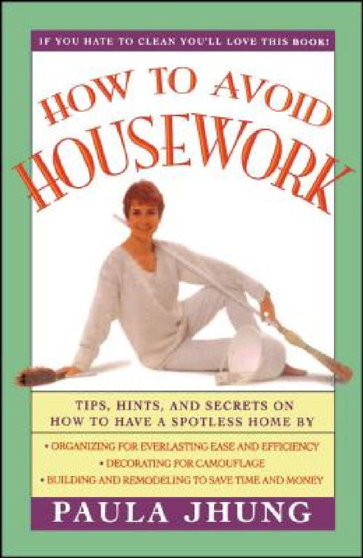 How to Avoid Housework: Tips, Hints and Secrets to Show You How to Have a Spotless Home Without Lifting by Paula Jhung