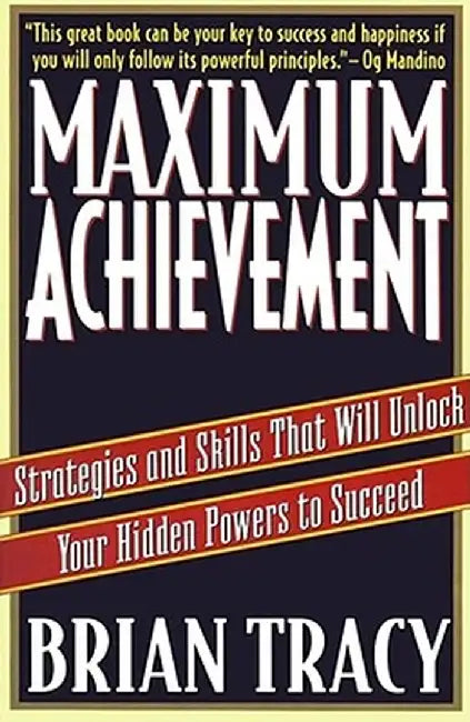 Maximum Achievement: Strategies and Skills That Will Unlock Your Hidden Powers to Succeed by Brian Tracy