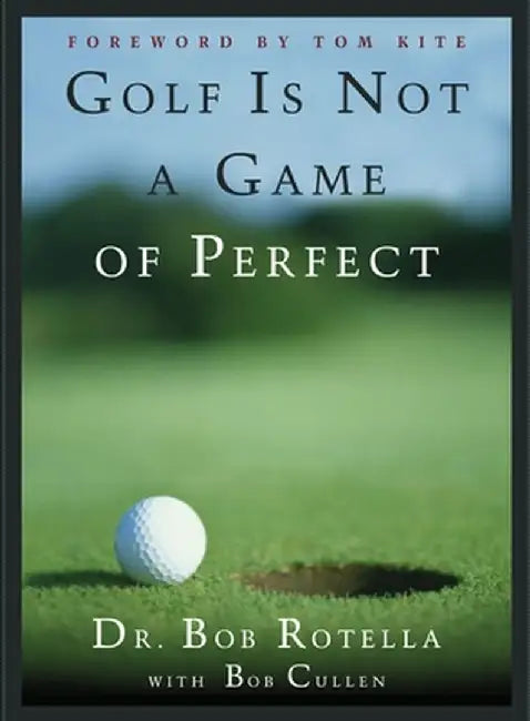 Golf Is Not a Game of Perfect by Bob Rotella