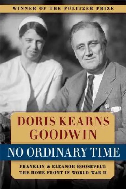 No Ordinary Time: Franklin and Eleanor Roosevelt: The Home Front in World War II by Doris Kearns Goodwin