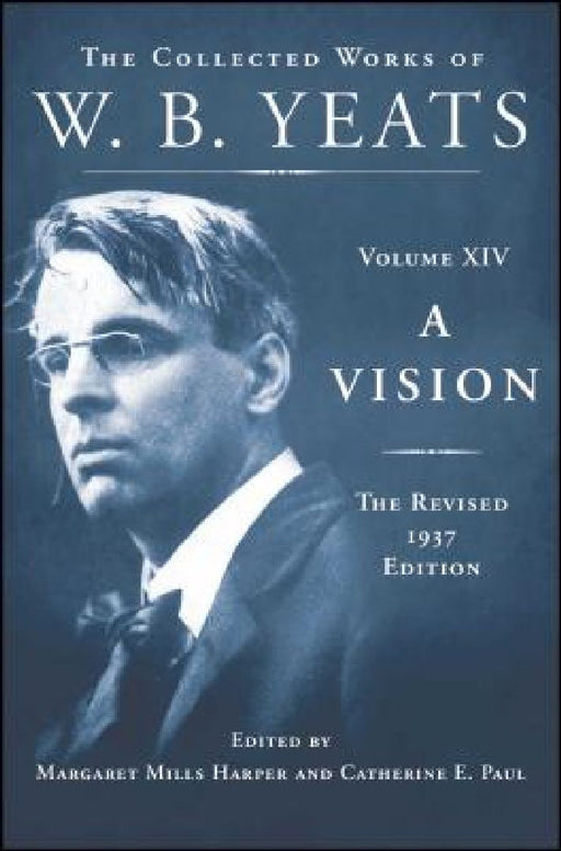 A Vision: The Revised 1937 Edition: The Collected Works of W.B. Yeats Volume XIV by William Butler Yeats