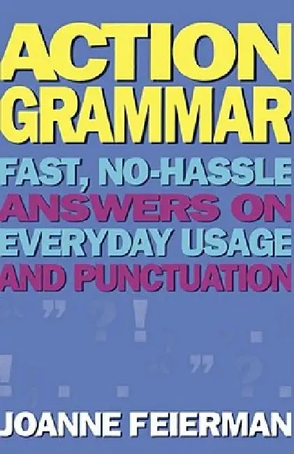 Action Grammar: Fast, No-Hassle Answers on Everyday Usage and Punctuation by Joanne Feierman
