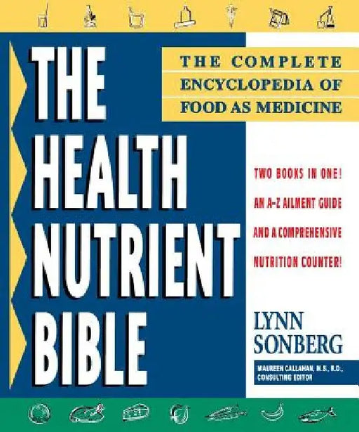 Health Nutrient Bible: The Complete Encyclopedia of Food as Medicine by Lynn Sonberg