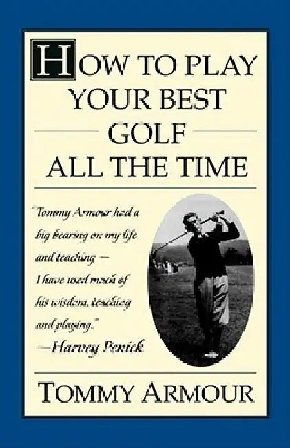 How to Play Your Best Golf All the Time by Tommy Armour