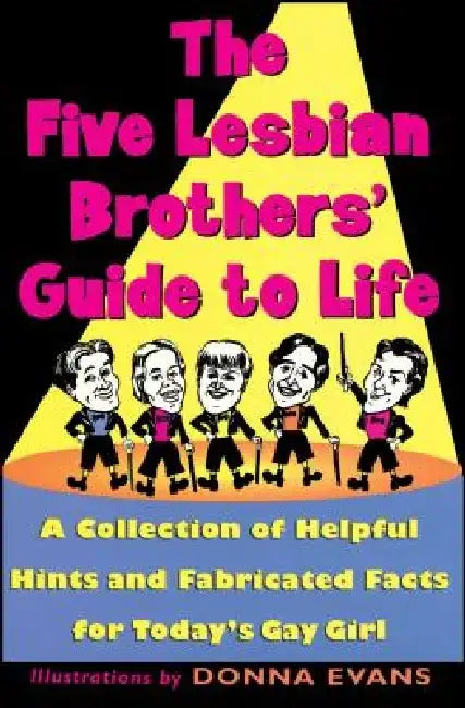The Five Lesbian Brothers' Guide to Life: A Collection of Helpful Hints and Fabricated Facts for Today's Gay Girl by Five Lesbian Brothers