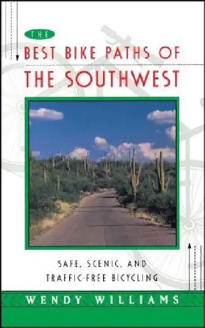 The Best Bike Paths of the Southwest: Safe, Scenic, and Traffic-Free Bicycling by Wendy Williams